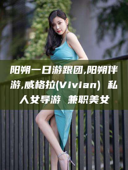 大理阳朔一日游跟团,阳朔伴游,威格拉(Vivian) 私人女导游 兼职美女
