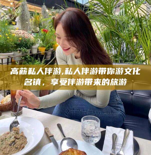 大理高薪私人伴游,私人伴游带你游文化名镇，享受伴游带来的旅游